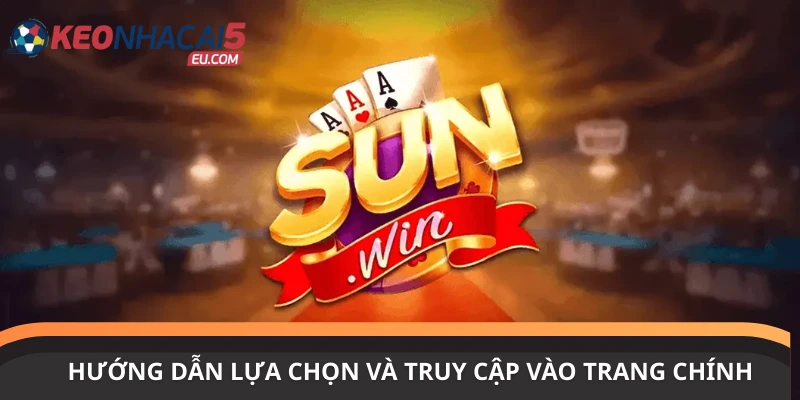 Hướng dẫn lựa chọn và truy cập vào trang chính thức nhà cái