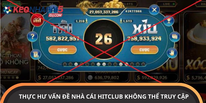 Thực hư vấn đề nhà cái Hitclub bị chặn không thể truy cập